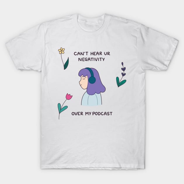 Can’t hear your negativity over my podcast T-Shirt by rainilyahead